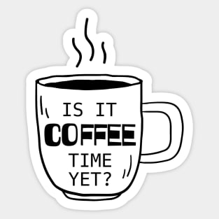 Is It Coffee Time Yet? Sticker